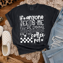 Load image into Gallery viewer, If anyone needs me Ill be doing keg stands on the coffee pot Adult Shirt
