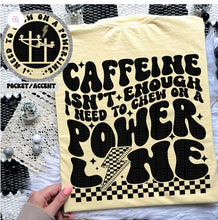 Load image into Gallery viewer, Caffeine Isn't Enough I Need To Chew On A Power Line Adult Shirt
