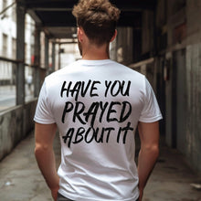 Load image into Gallery viewer, Have you prayed about it?  Adult Shirt
