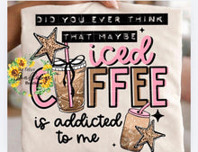 Load image into Gallery viewer, ICED COFFEE IS ADDICTED TO ME  Adult Shirt
