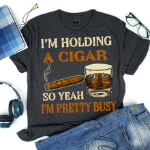Load image into Gallery viewer, I'm holding a cigar, so yeah i'm pretty busy   Adult Shirt
